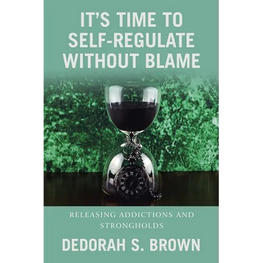 It's Time to Self-Regulate Without Blame: Releasing Addictions and Strongholds