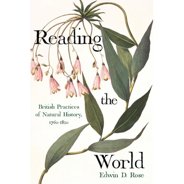 Reading the World: British Practices of Natural History, 1760-1820