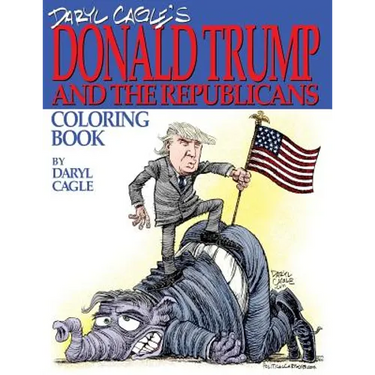 Daryl Cagle's DONALD TRUMP and the Republicans Coloring Book!: COLOR THE DONALD! The perfect adult coloring book for Trump fans and foes by America's