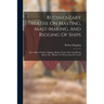 Rudimentary Treatise On Masting, Mast-making, And Rigging Of Ships: Also Tables Of Spars, Rigging, Blocks, Chain, Wire And Hemp Ropes, Etc., Relative