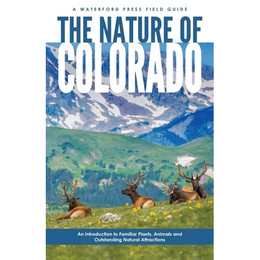 Nature of Colorado: An Introduction to Familiar Plants, Animals & Outstanding Natural Attractions