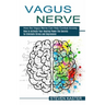 Vagus Nerve: How the Vagus Nerve Can Help Combat Anxiety (How to Activate Your Healing Power the Secrets to Eliminate Stress and Depression)