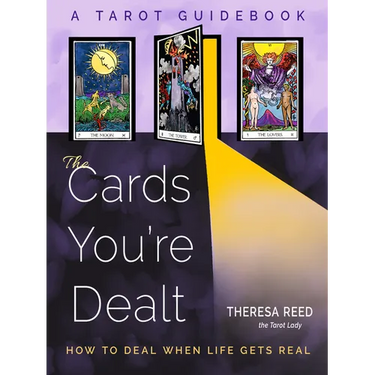 The Cards You're Dealt: How to Deal When Life Gets Real (a Tarot Guidebook)