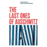 The Last Ones of Auschwitz: Encounters with Auschwitz Survivors