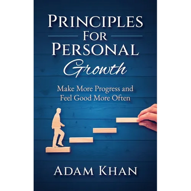 Principles For Personal Growth: Make More Progress and Feel Good More Often