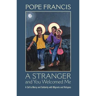 A Stranger and You Welcomed Me: A Call to Mercy and Solidarity with Migrants and Refugees