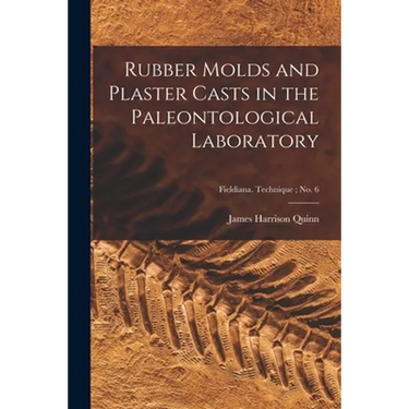 Rubber Molds and Plaster Casts in the Paleontological Laboratory; Fieldiana. Technique; no. 6