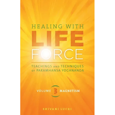 Healing with Life Force, Volume Three-Magnetism: Teachings and Techniques of Paramhansa Yogananda
