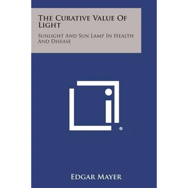 The Curative Value of Light: Sunlight and Sun Lamp in Health and Disease