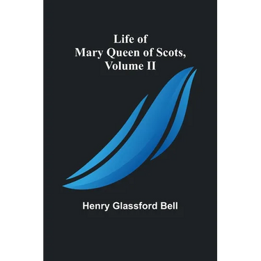 Life of Mary Queen of Scots, Volume II