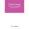 The American language; a preliminary inquiry into the development of English in the United States