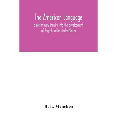 The American language; a preliminary inquiry into the development of English in the United States