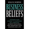 Business Beliefs: Upgrade Your Mindset to Overcome Self-Sabotage, Achieve Your Goals, and Transform Your Business (and Life)
