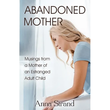 Abandoned Mother: Musings from a Mother of An Estranged Adult Child