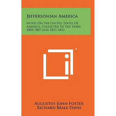 Jeffersonian America: Notes On The United States Of America, Collected In The Years 1805-1807 And 1811-1812