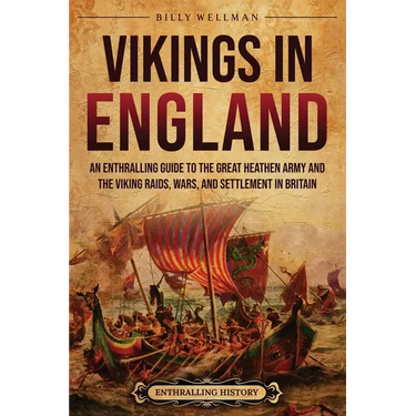 Vikings in England: An Enthralling Guide to the Great Heathen Army and the Viking Raids, Wars, and Settlement in Britain