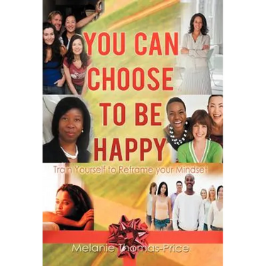 You Can Choose to Be Happy: Train Yourself to Reframe your Mindset