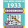You Were Born In 1933: Crossword: Enjoy Your Holiday And Travel Time With Large Print 80 Crossword Puzzles And Solutions Who Were Born In 193