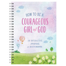 How to Be a Courageous Girl of God: An Interactive Journal and Sketchbook
