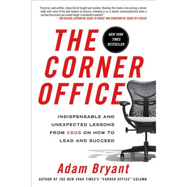 The Corner Office: Indispensable and Unexpected Lessons from Ceos on How to Lead and Succeed
