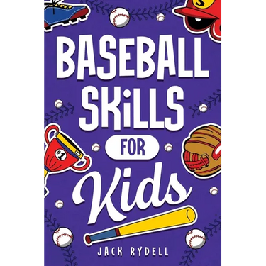 Baseball Skills for Kids: Essential Skills, Drills, and Tips to Play Like a Pro!
