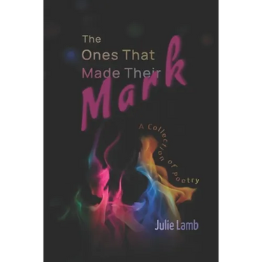 The Ones That Made Their Mark: A Collection of Poetry