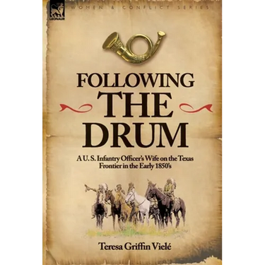 Following the Drum: A U. S. Infantry Officer's Wife on the Texas Frontier in the Early 1850's