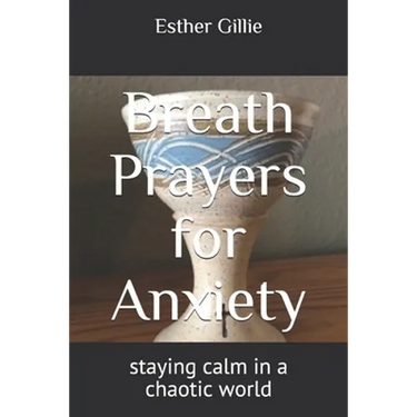 Breath Prayers for Anxiety: staying calm in a chaotic world