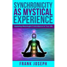 Synchronicity as Mystical Experience: Applying Meaningful Coincidence in Your Life