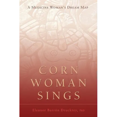 Corn Woman Sings: A Medicine Woman's Dream Map