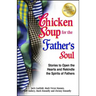 Chicken Soup for the Father's Soul: Stories to Open the Hearts and Rekindle the Spirits of Fathers
