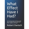 What Effect Have I Had?: 100 Communication Practices to Help You Be a Better Partner, Teammate, Writer, Speaker, and Leader