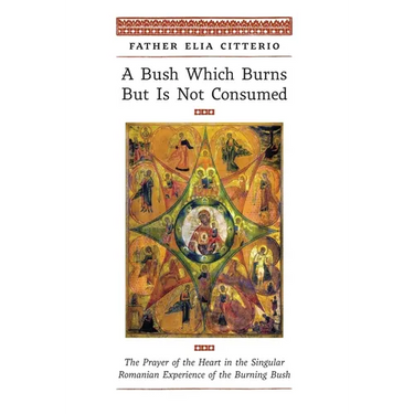 A Bush Which Burns But Is Not Consumed: The Prayer of the Heart in the Singular Romanian Experience of the Burning Bush