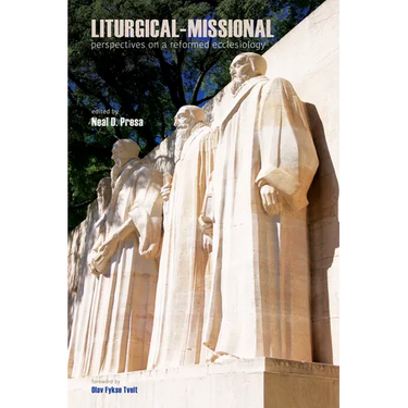 Liturgical-Missional: Perspectives on a Reformed Ecclesiology