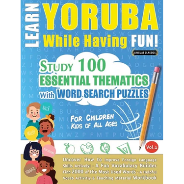 Learn Yoruba While Having Fun! - For Children: Kids of All Ages - Study 100 Essential Thematics with Word Search Puzzles - Vol.1