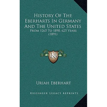 History Of The Eberharts In Germany And The United States: From 1265 To 1890, 625 Years (1891)