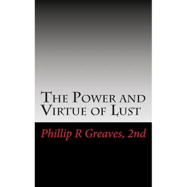 The Power and Virtue of Lust: From the seeds of desire springs the harvest of love