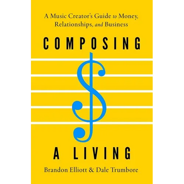 Composing a Living: A Music Creator's Guide to Money, Relationships, and Business