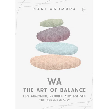Wa - The Art of Balance: Live Healthier, Happier and Longer the Japanese Way