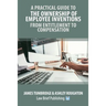 A Practical Guide to the Ownership of Employee Inventions - From Entitlement to Compensation