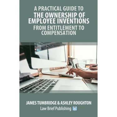 A Practical Guide to the Ownership of Employee Inventions - From Entitlement to Compensation