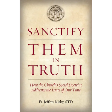 Sanctify Them in Truth: How the Church's Social Doctrine Addresses the Issues of Our Time