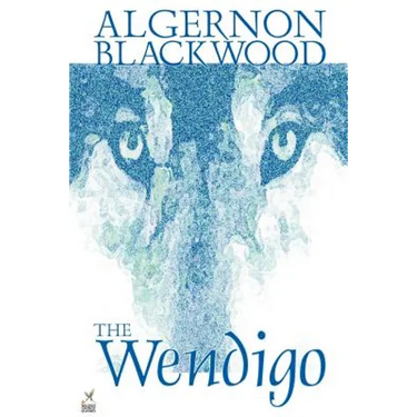 Wendigo by Algernon Blackwood, Fiction, Horror
