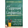 Classroom Confidential: How I Survived 33 Years in a Public School Classroom...and You Can Too!