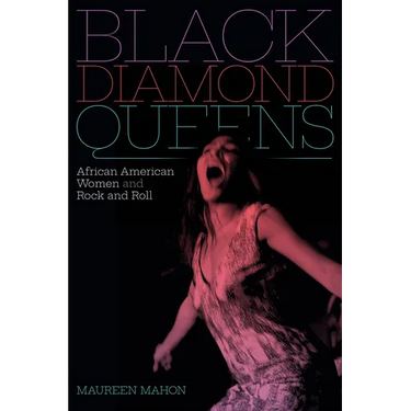 Black Diamond Queens: African American Women and Rock and Roll
