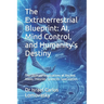The Extraterrestrial Blueprint: AI, Mind Control, and Humanity's Destiny: The Ultimate Implications of Ancient Aliens Theories. Scientific Speculation