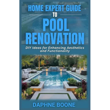 Home Expert Guide To Pool Renovation: DIY Ideas for Enhancing Aesthetics and Functionality