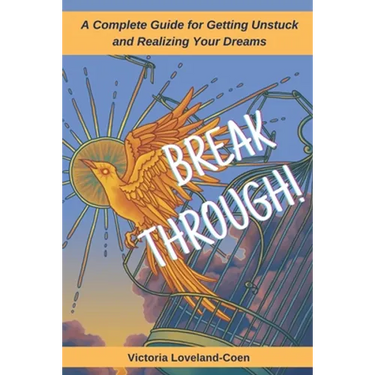Breakthrough! A Complete Guide to Getting Unstuck and Realizing Your Dreams