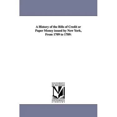 A History of the Bills of Credit or Paper Money issued by New York, From 1709 to 1789