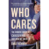 Who Cares: The Hidden Crisis of Caregiving, and How We Solve It